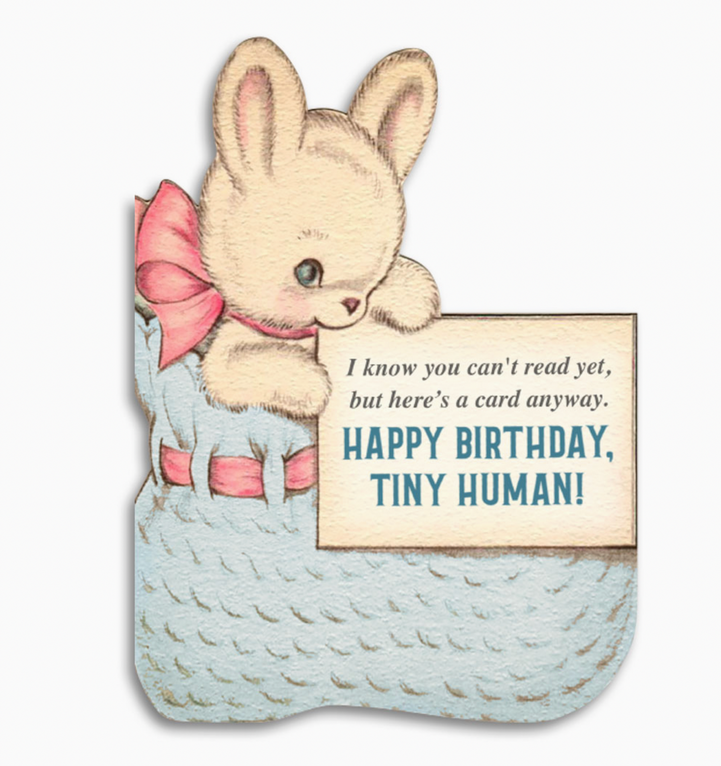 I Know You Can't Read Yet, But Here's A Card Anyway. Happy Birthday, Tiny Human Card
