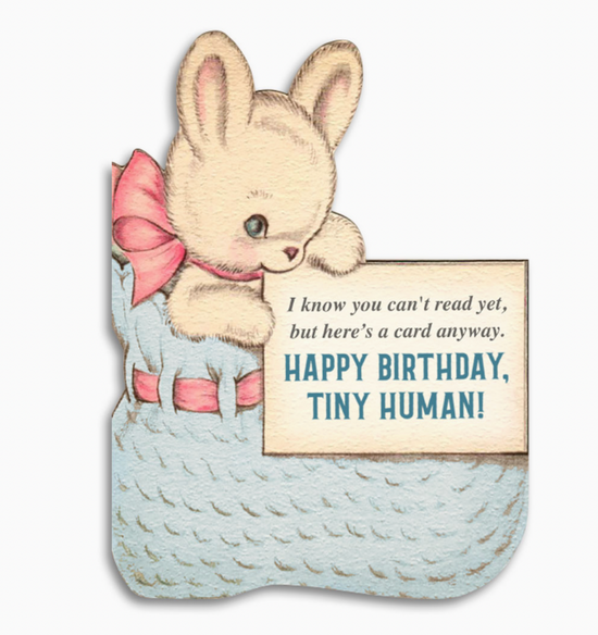 I Know You Can't Read Yet, But Here's A Card Anyway. Happy Birthday, Tiny Human Card