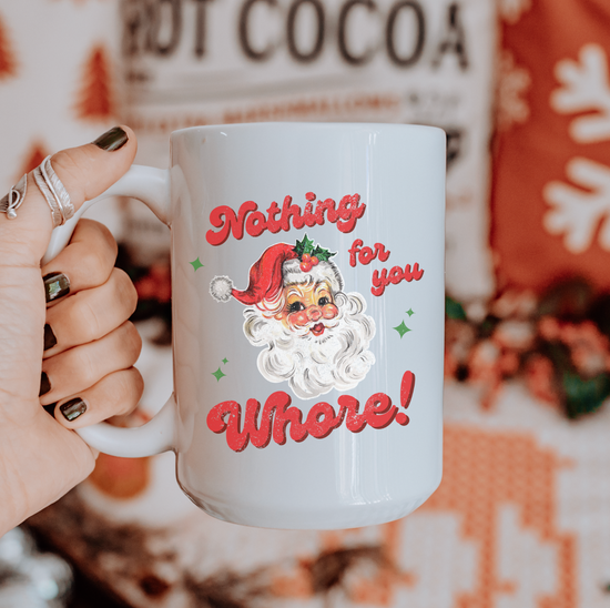 Nothing For You Whore 15 oz Holiday Mug