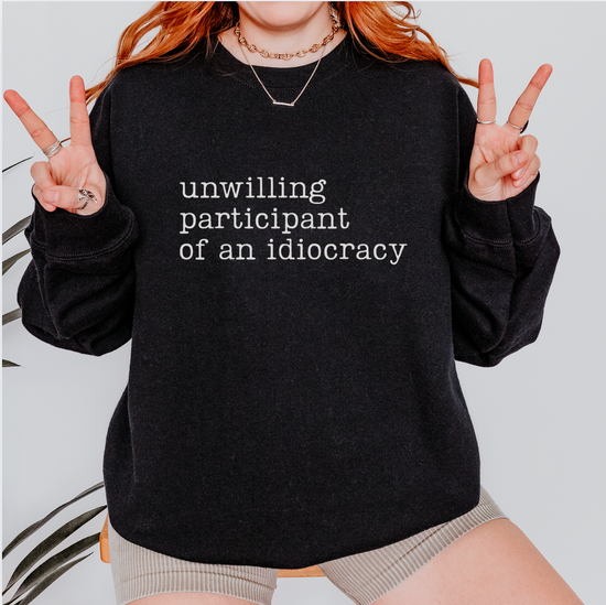 Unwilling Participant Of An Idiocracy Unisex Sweatshirt