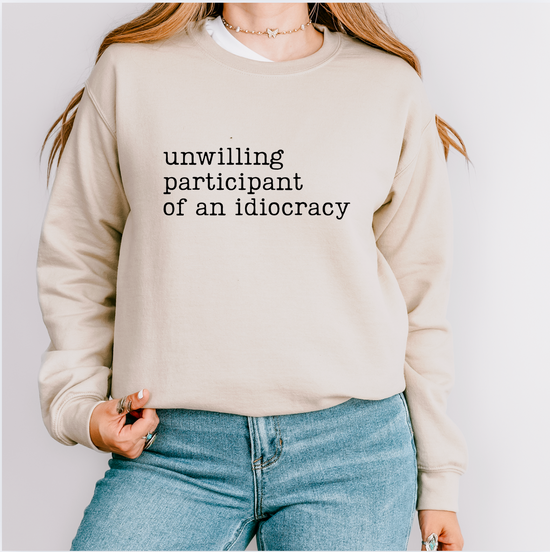 Unwilling Participant Of An Idiocracy Unisex Sweatshirt