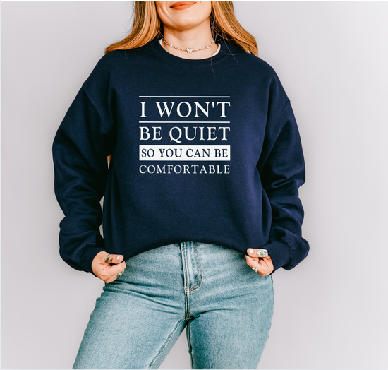 I Won't Be Quiet So You Can Be Comfortable Unisex Sweatshirt