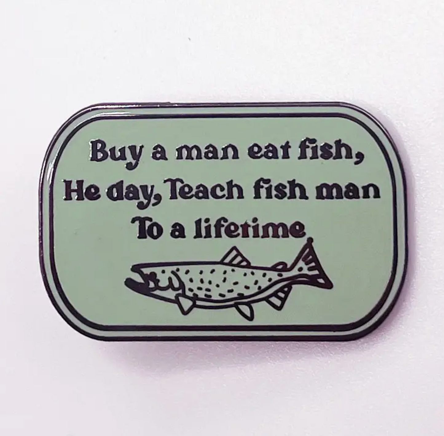 Buy A Man Eat Fish, He Day, Teach Fish Man To A Lifetime Pin