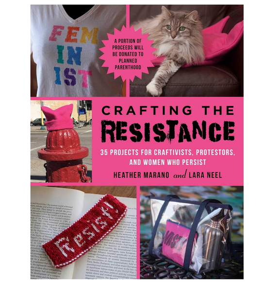 Crafting the Resistance: 35 Projects for Craftivists, Protestors, and Women Who Persist Book
