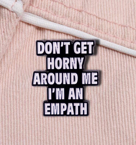 Don't Get Horny Around Me I'm An Empath Pin