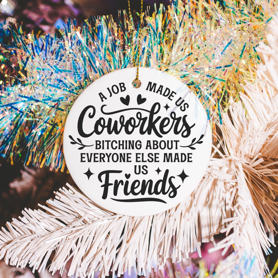 A Job Made Us Coworkers Bitching About Everyone Else Made Us Friends Ornament