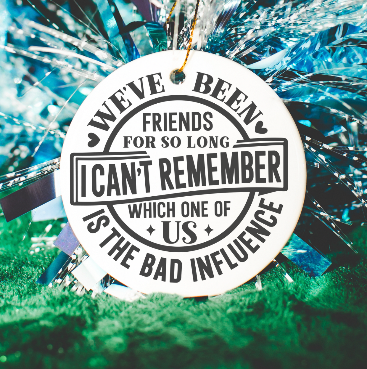 We've Been Friends For So Long I Can't Remember Which One Of Us Is The Bad Influence Ornament