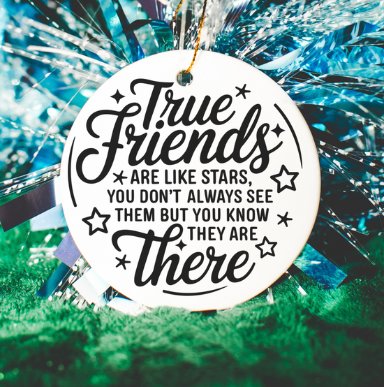 True Friends Are Like Stars, You Don't Always See Them But You Know They Are There Ornament