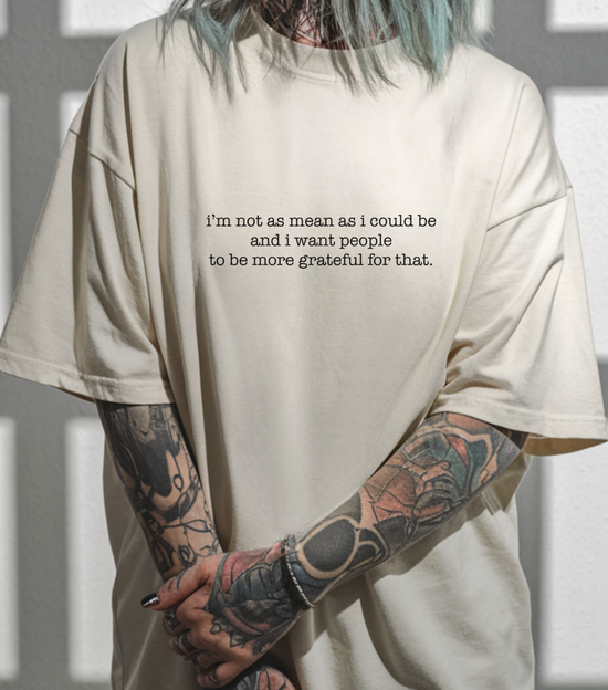 I'm Not As Mean As I Could Be And I Want People To Be More Grateful For That Unisex Tee