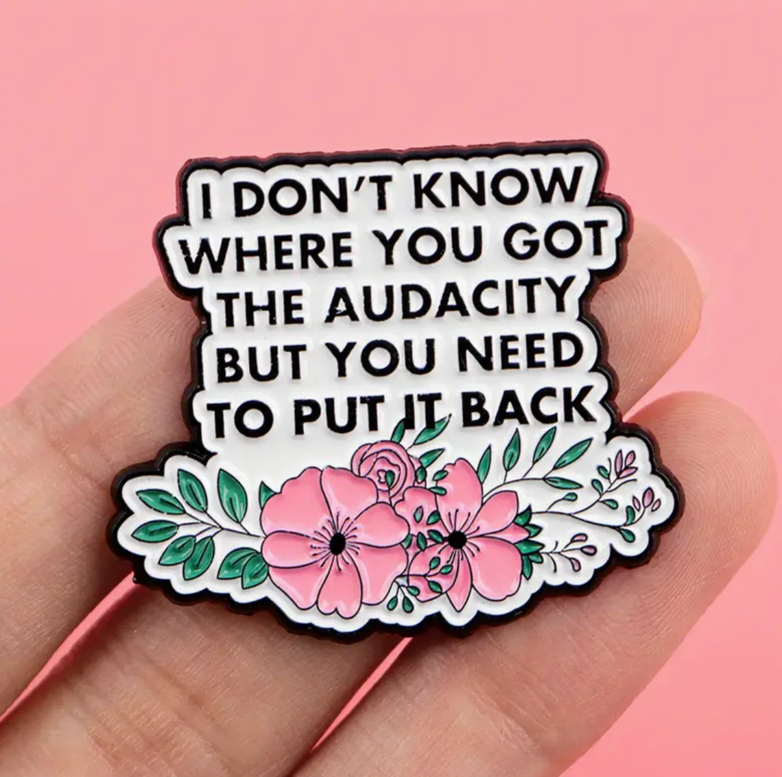 I Don't Know Where You Got The Audacity But You Need To Put It Back Pin