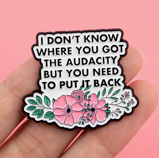 I Don't Know Where You Got The Audacity But You Need To Put It Back Pin