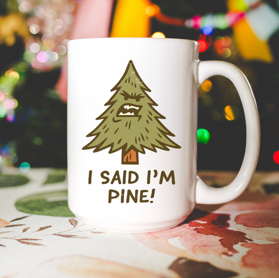 I Said I'm Pine! 15 oz Mug