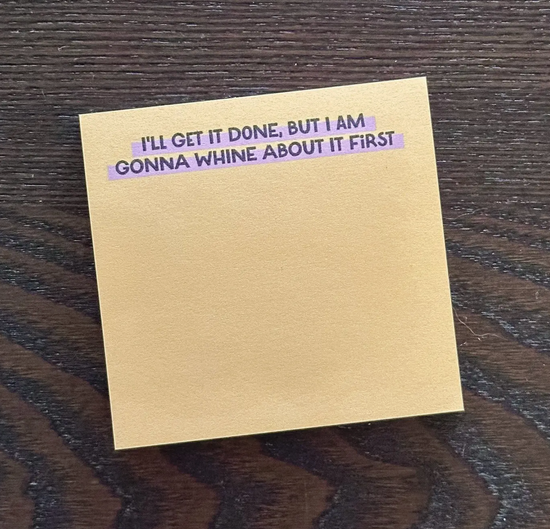 I'll Get It Done But I'm Going To Whine About It First Sticky Notes