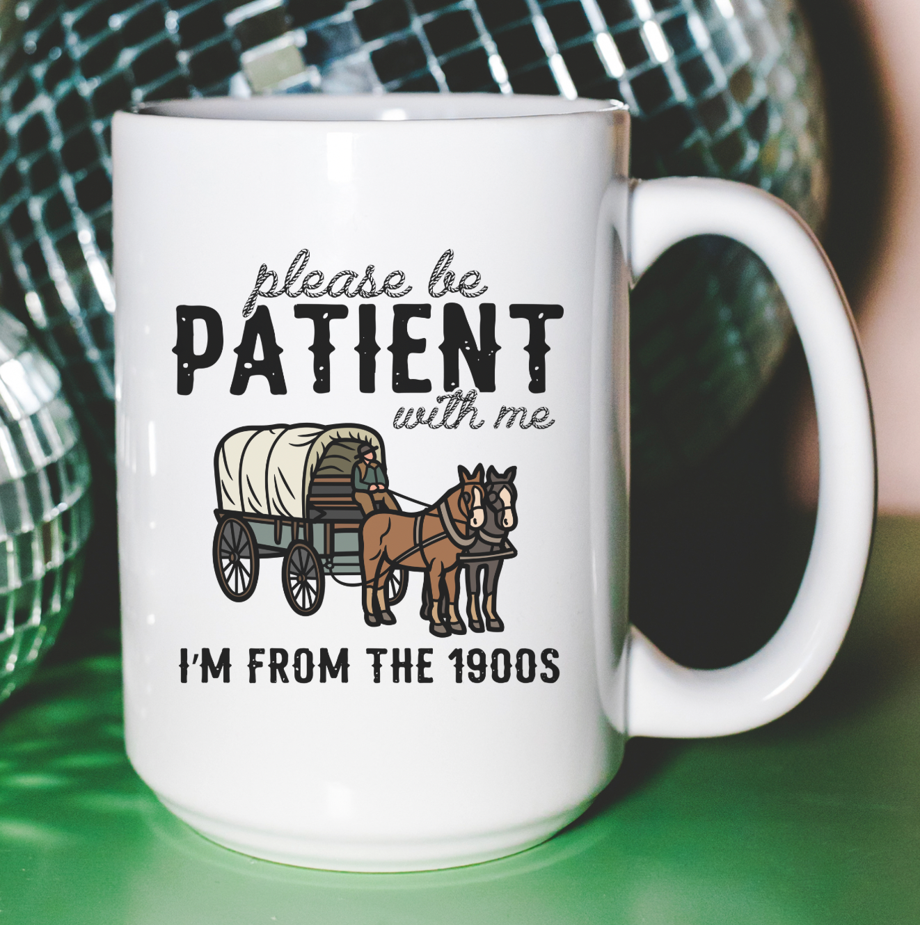 Please Be Patient With Me I'm From The 1900s 15 oz Mug