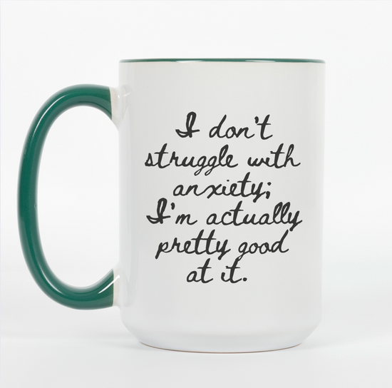 I Don't Struggle With Anxiety; I'm Actually Pretty Good At It 15 oz Mug