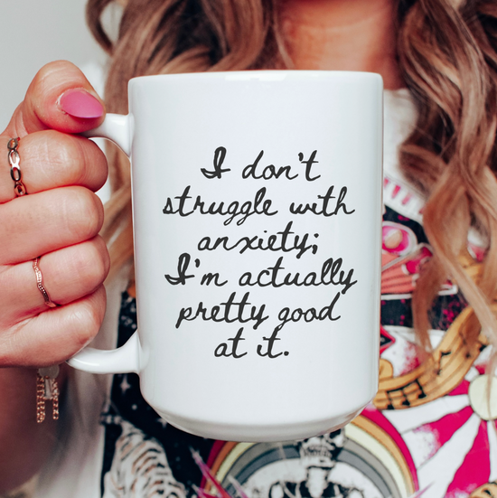 I Don't Struggle With Anxiety; I'm Actually Pretty Good At It 15 oz Mug