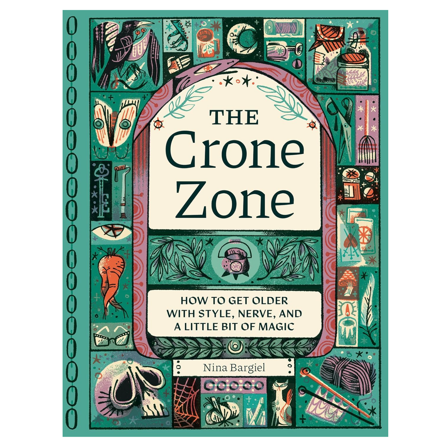 The Crone Zone: How to Get Older with Style, Nerve, and a Little Bit of Magic Book