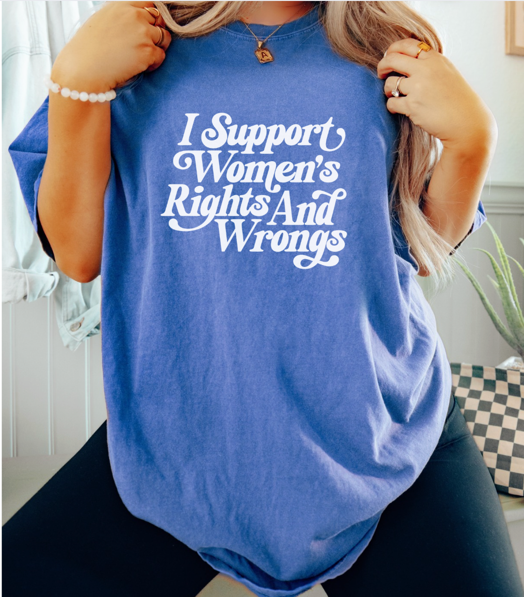 I Support Women's Rights and Wrongs Unisex Tee