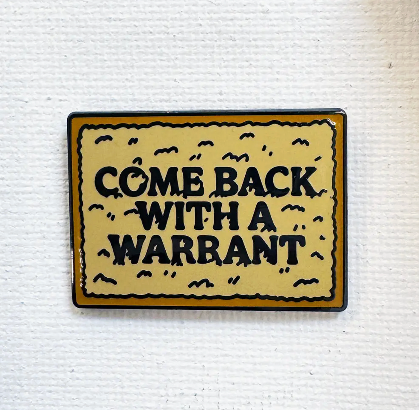 Come Back With A Warrant Pin
