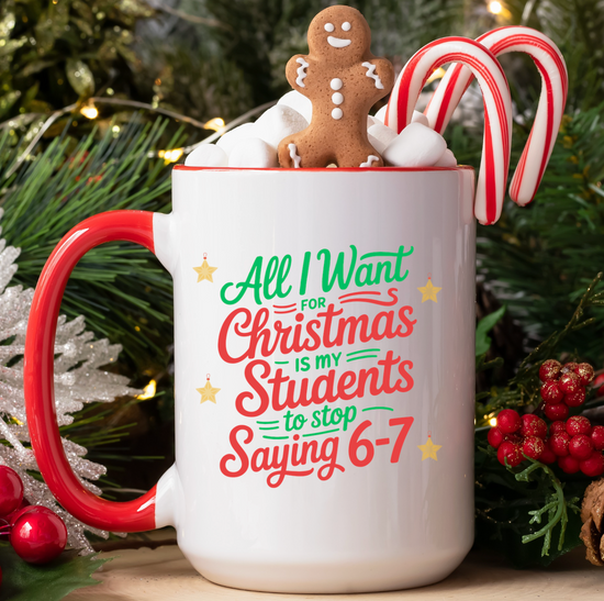 All I Want For Christmas Is My Students To Stop Saying 6-7 15 oz Mug