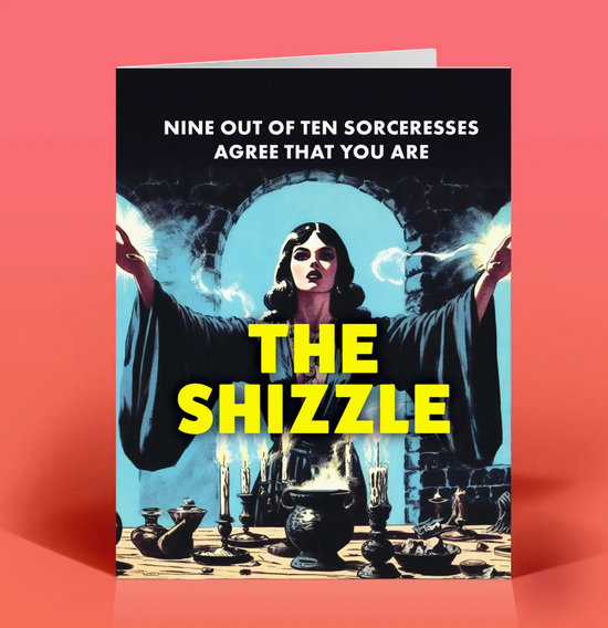 Nine Out Of Ten Sorceresses Agree That You Are The Shizzle Card
