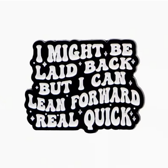 I Might Be Laid Back But I Can Lean Forward Real Quick Pin