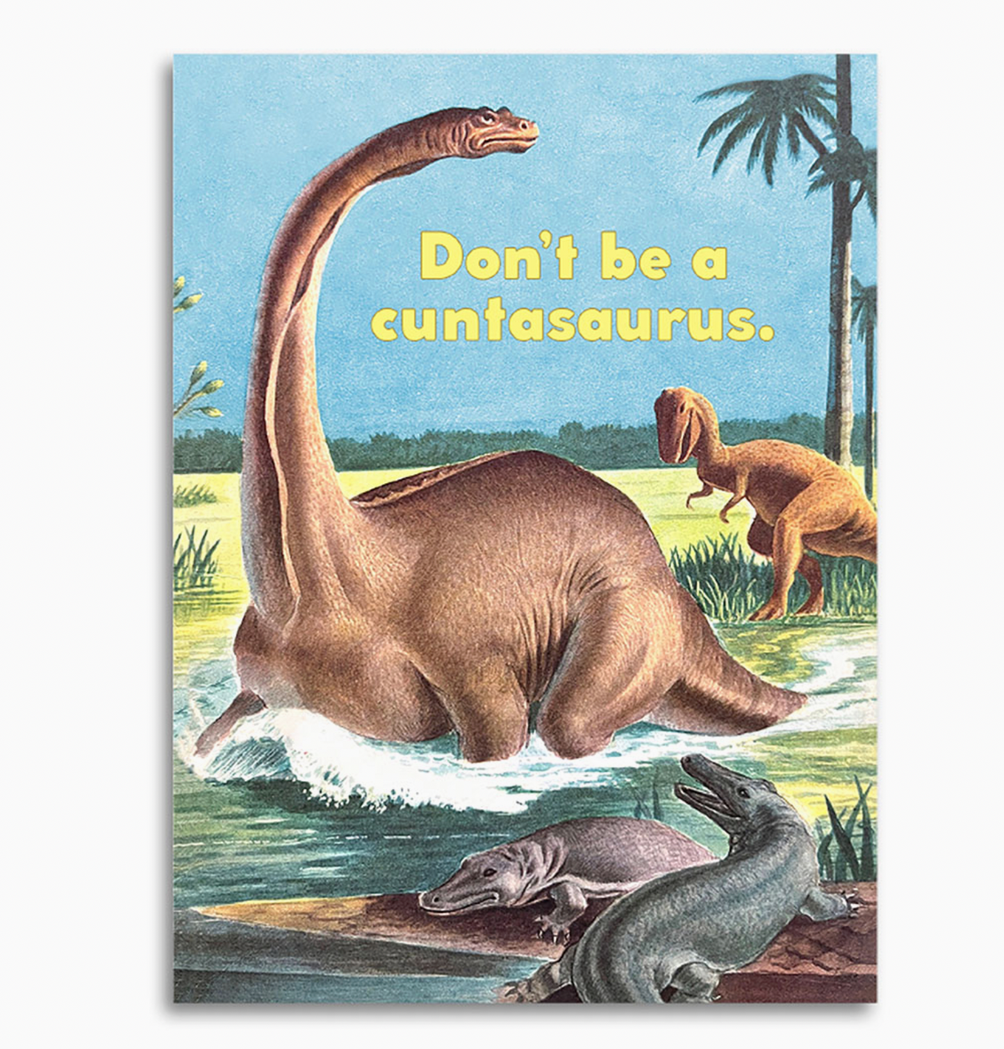 Don't Be A Cuntasaurus Card