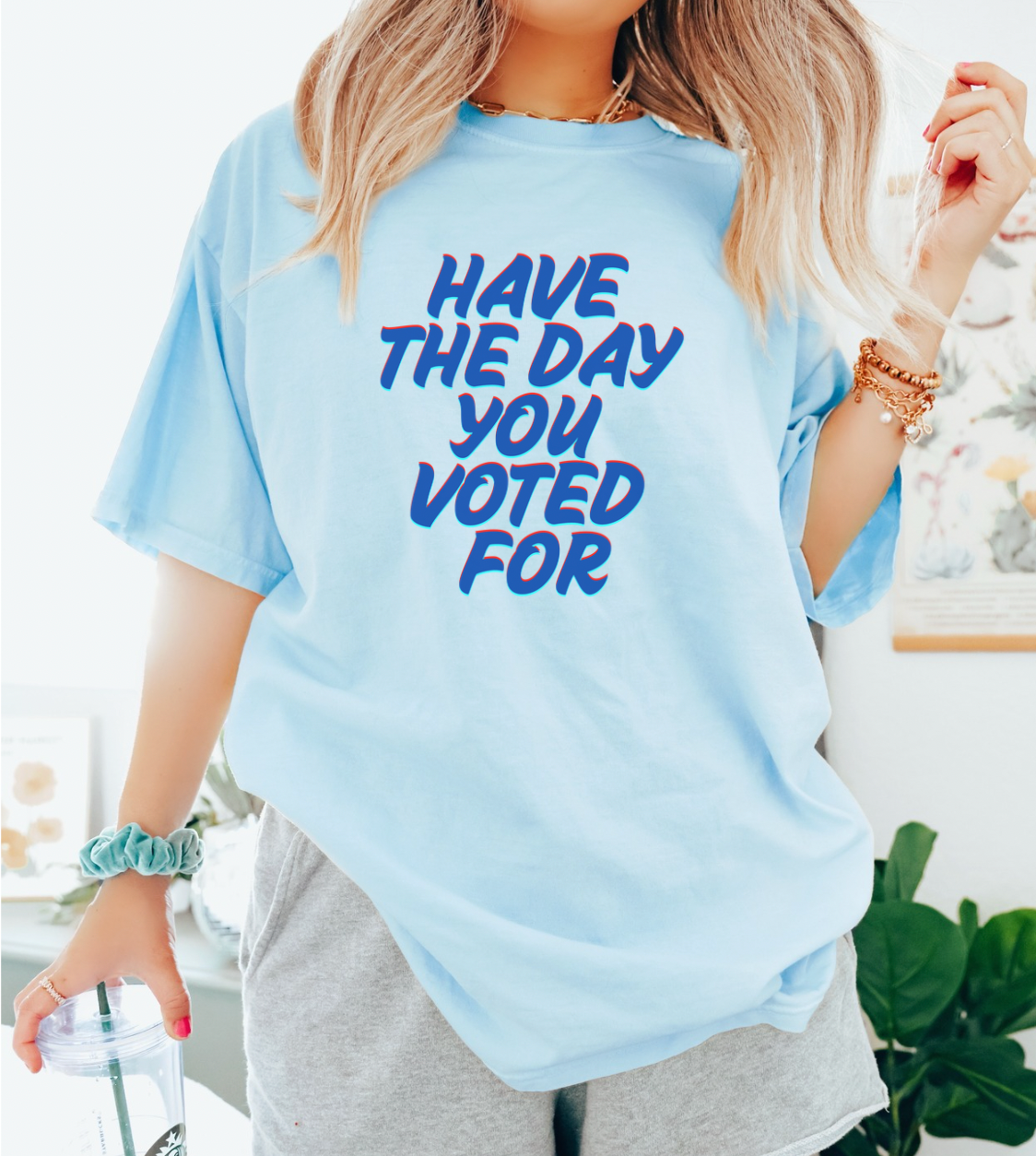 Have The Day You Voted For Unisex Tee