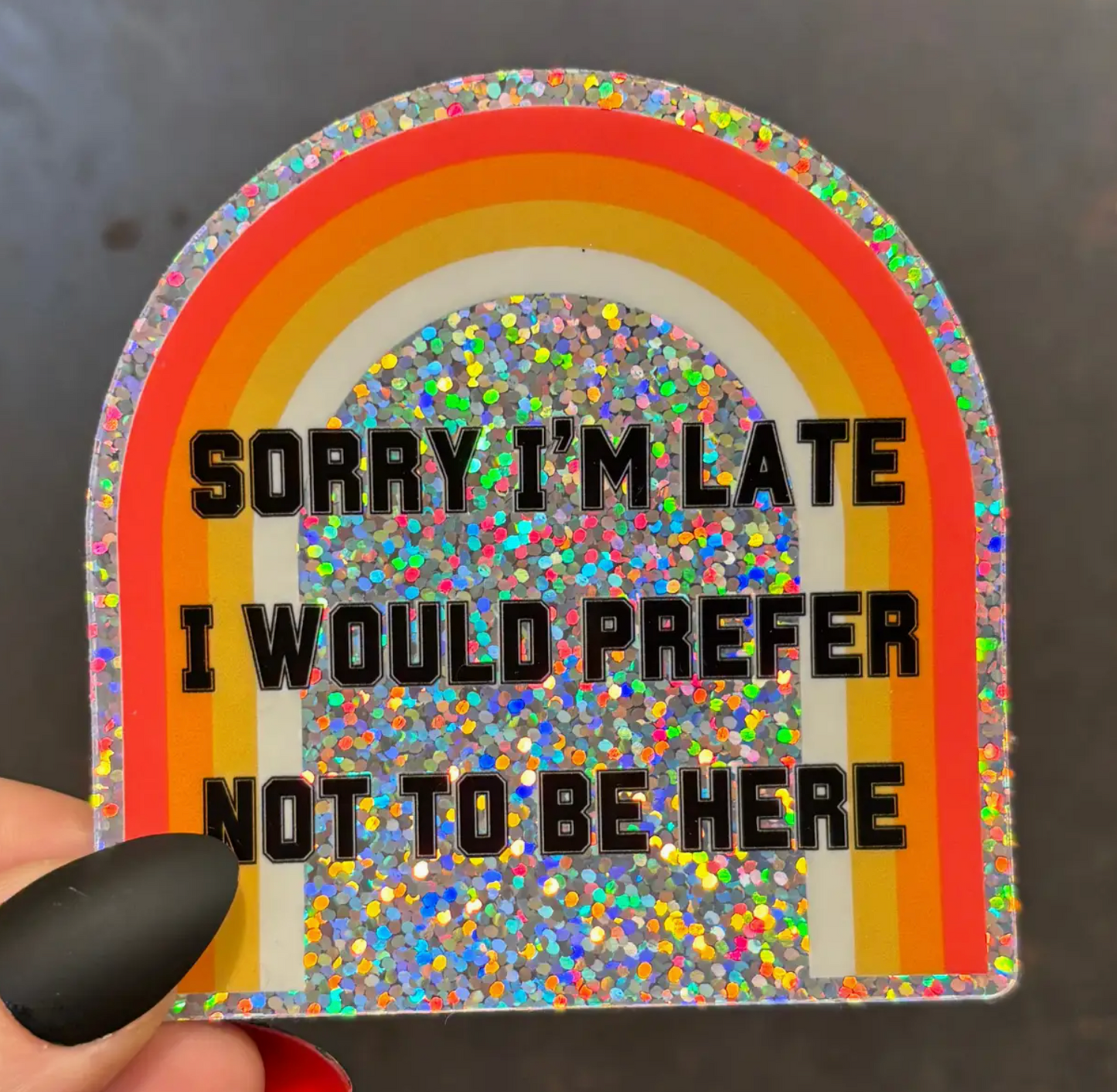 Sorry I Was Late I Would Prefer Not To Be Here Glitter Sticker