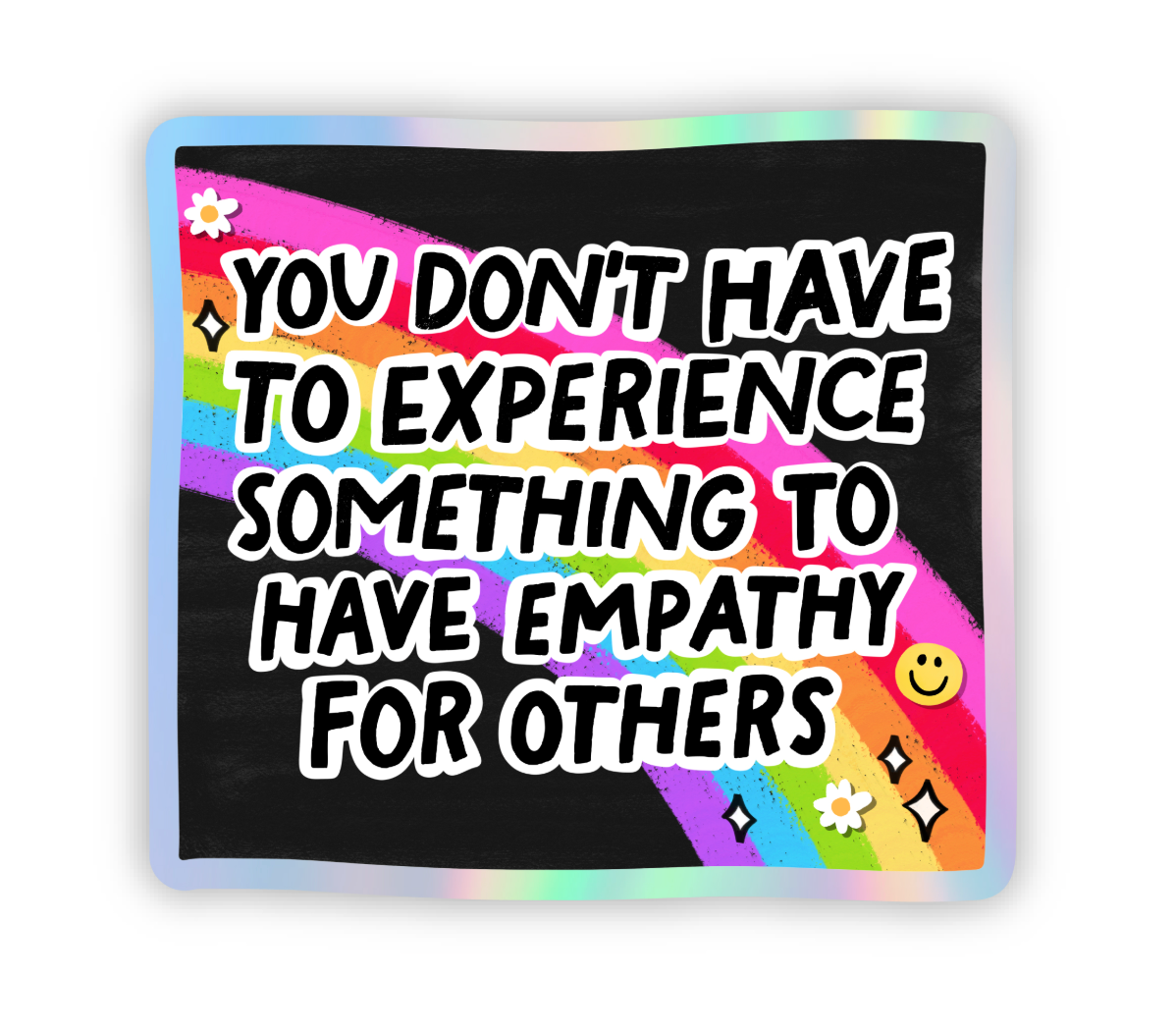 You Don't Have To Experience Something To Have Empathy For Others Holographic Sticker