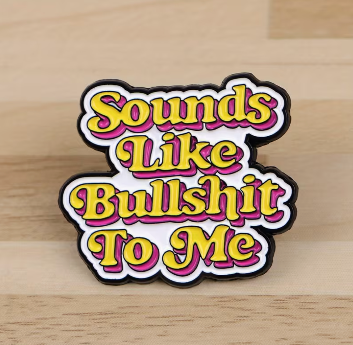 Sounds Like Bullshit To Me Pin
