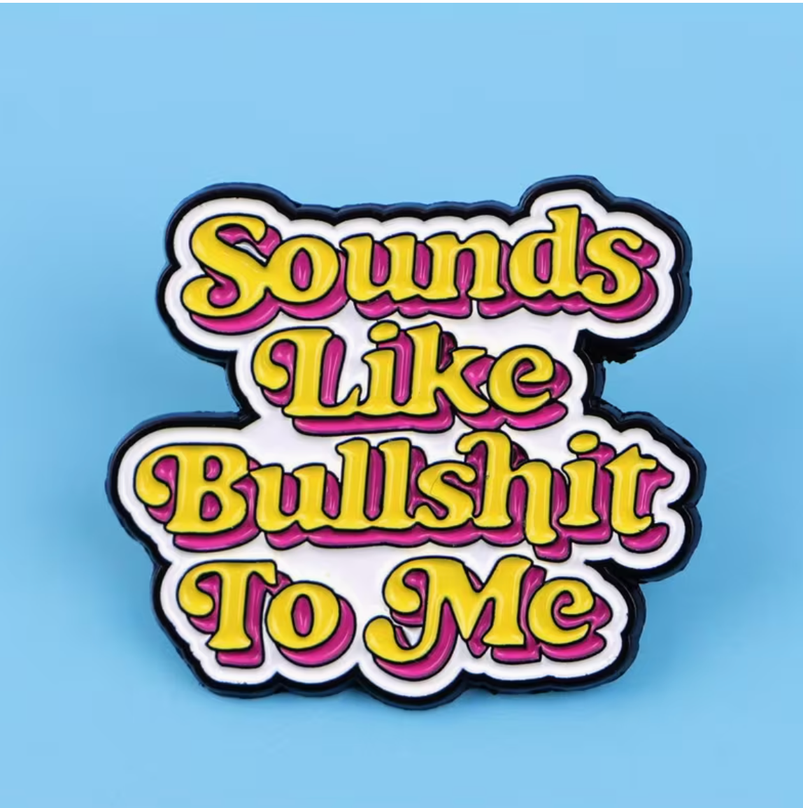 Sounds Like Bullshit To Me Pin