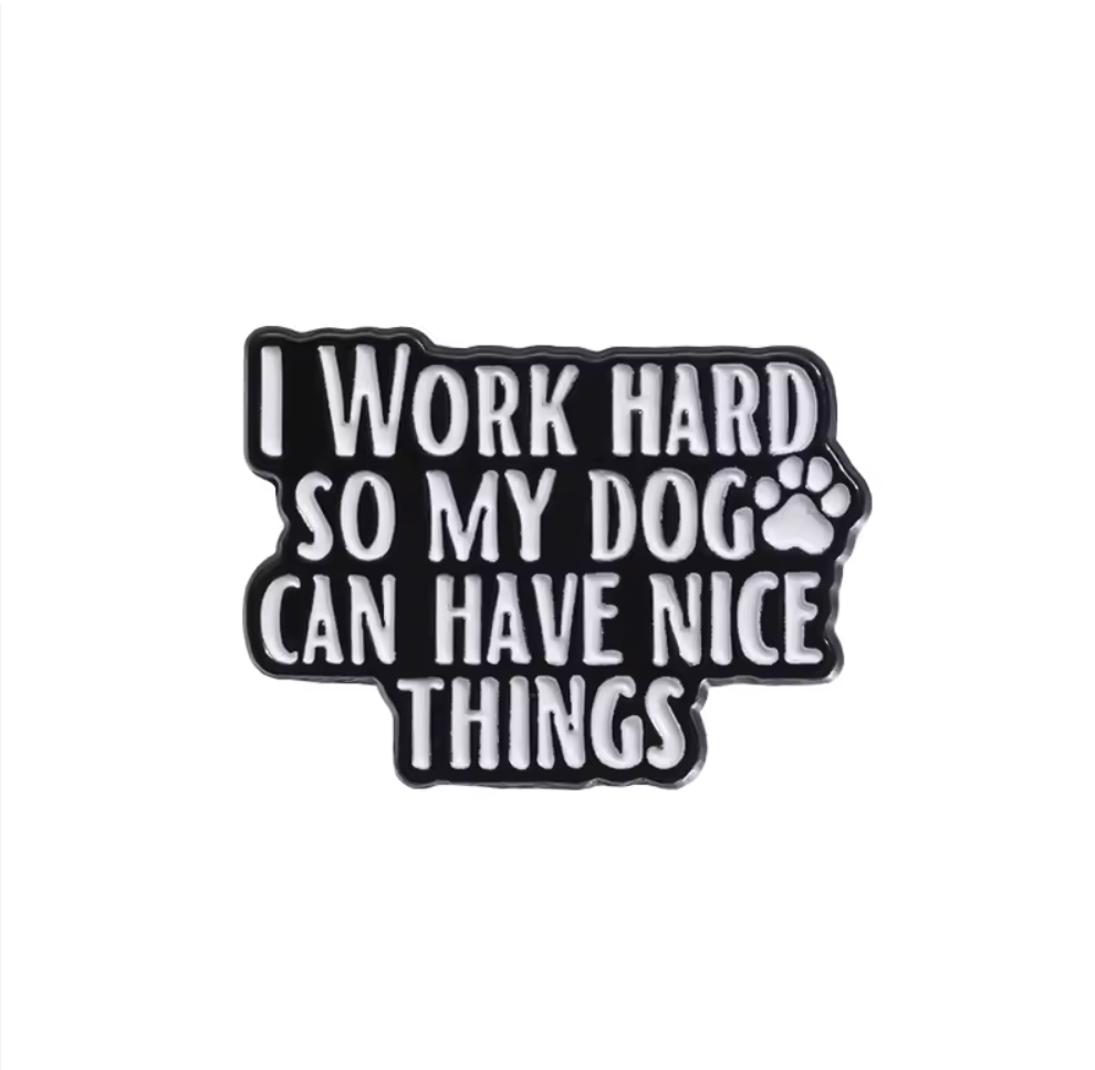 I Work Hard So My Dog Can Have Nice Things Pin