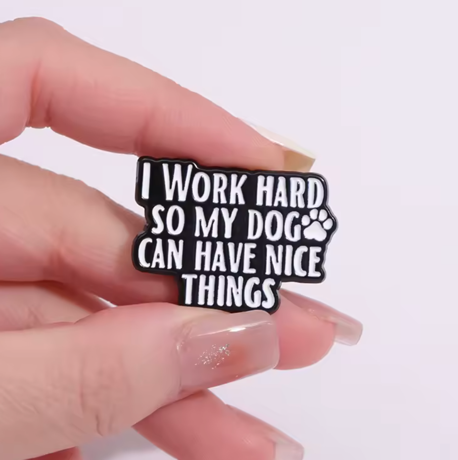 I Work Hard So My Dog Can Have Nice Things Pin