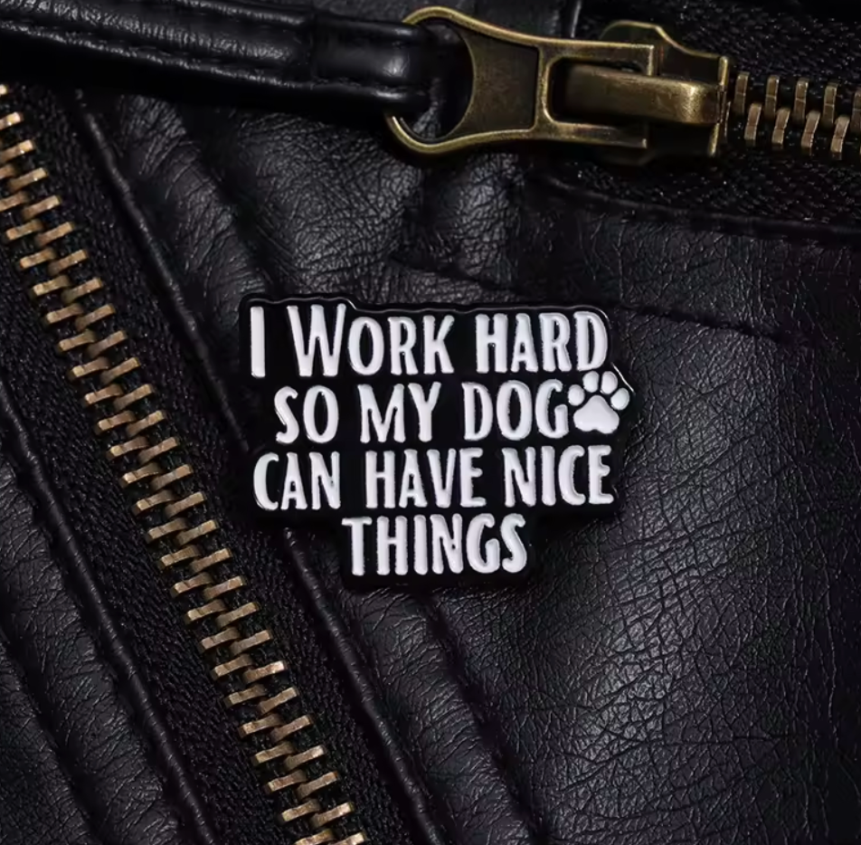 I Work Hard So My Dog Can Have Nice Things Pin