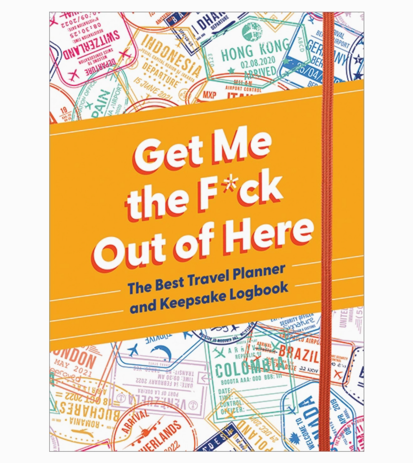 Get Me The F*ck Out Of Here: The Best Travel Planner And Keepsake Logbook