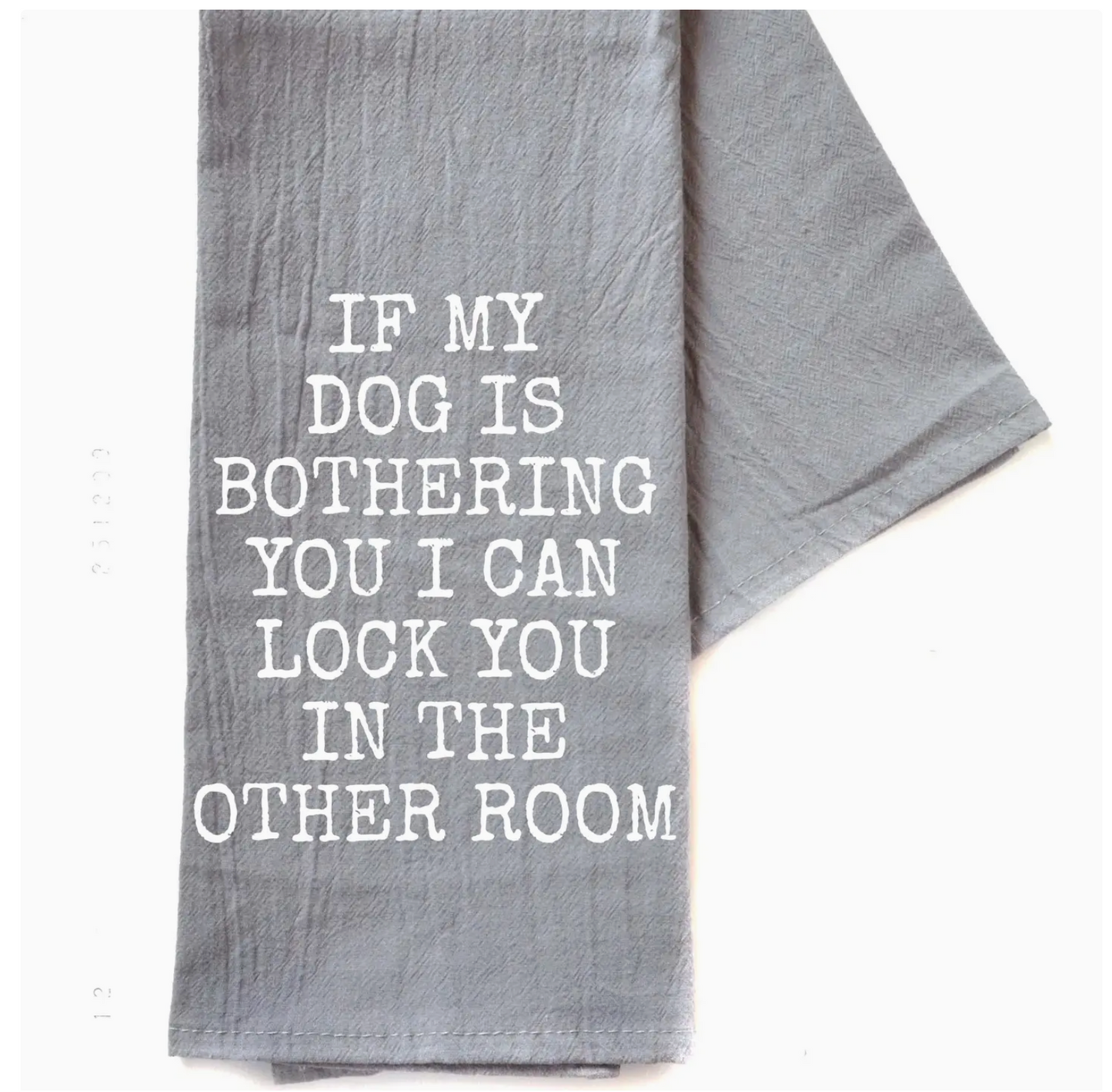 If My Dog Is Bothering You I Can Lock You In The Other Room Tea Towel