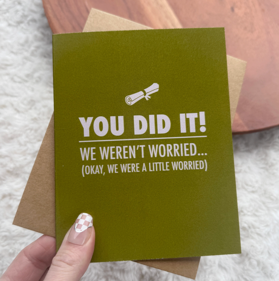 You Did It! We Weren't Worried....(Okay, We Were A Little Worried) Card