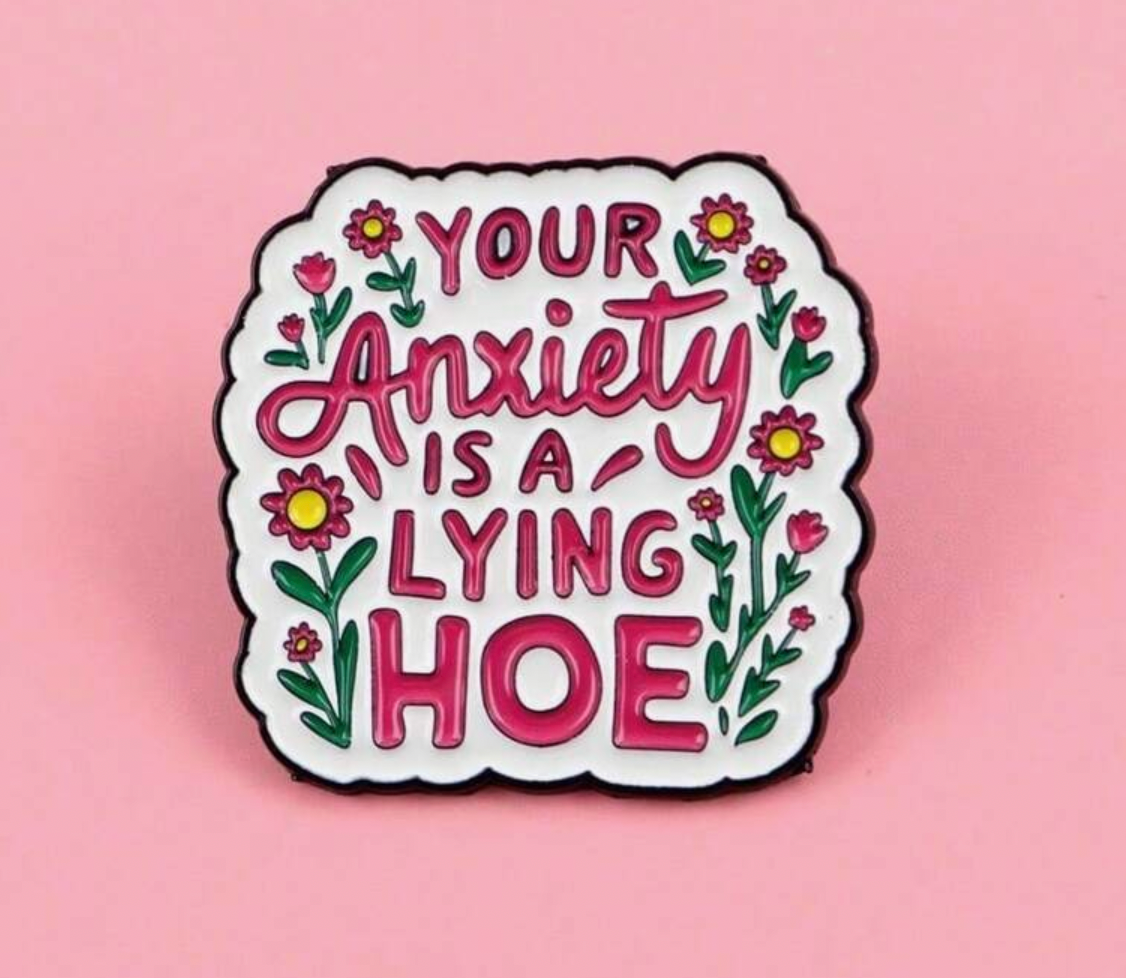 Your Anxiety Is A Lying Hoe Pin