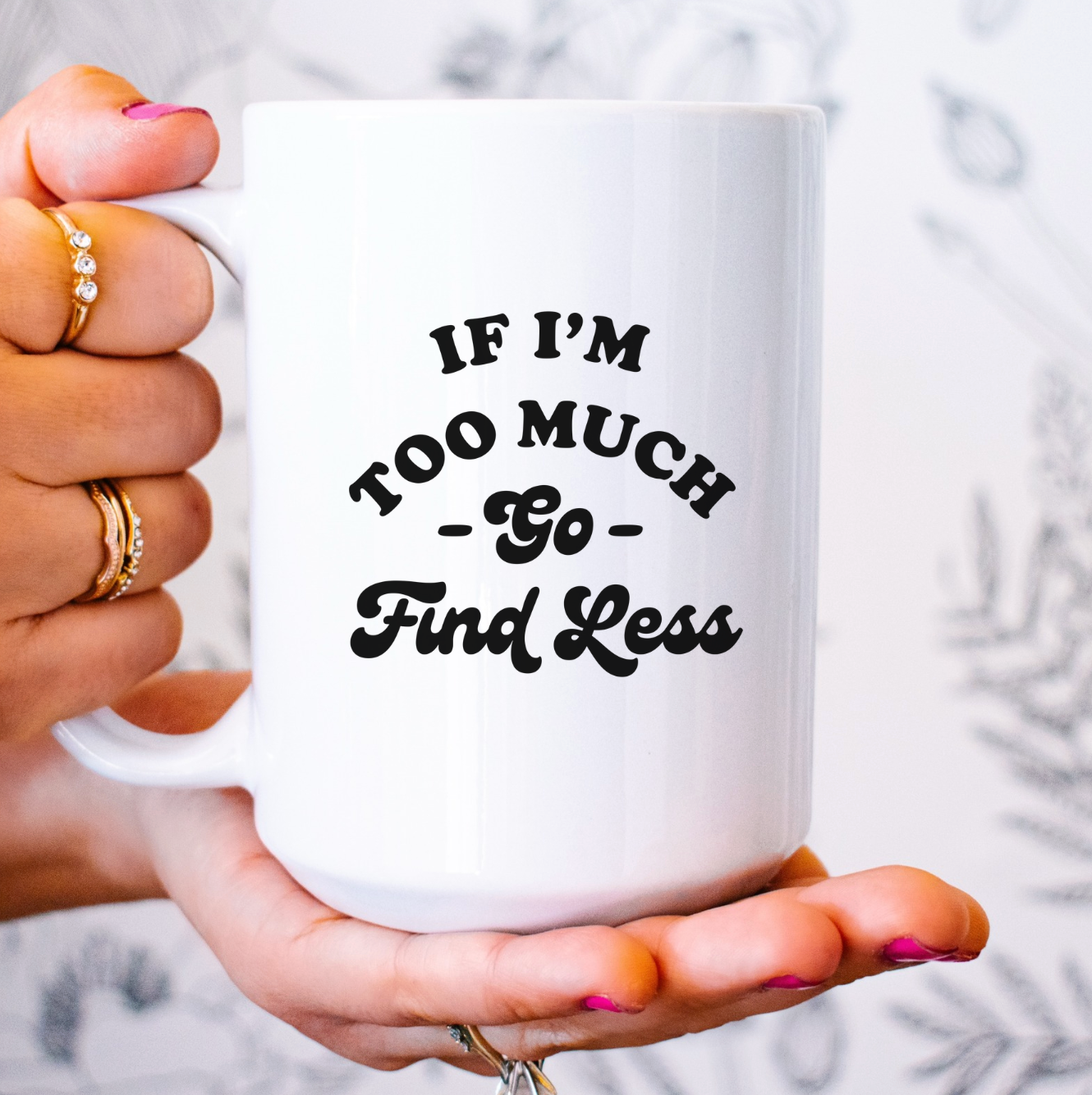 If I'm Too Much, Go Find Less 15 oz Mug