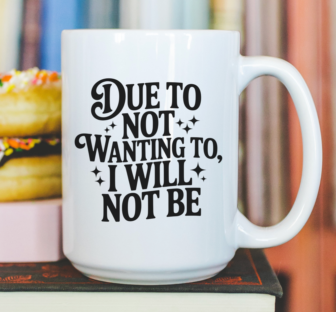 Due To Not Wanting To, I Will Not Be 15 oz Mug