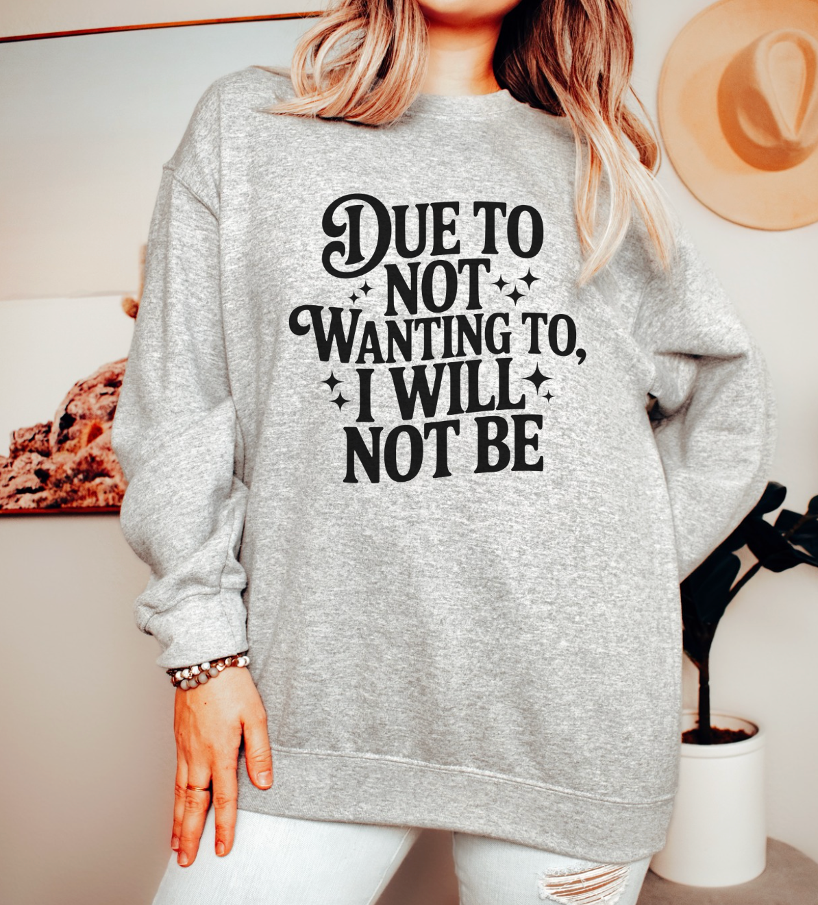 Due To Not Wanting To, I Will Not Be Unisex Sweatshirt