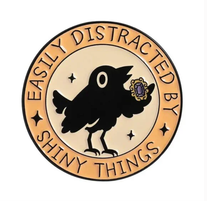 Easily Distracted By Shiny Things Pin