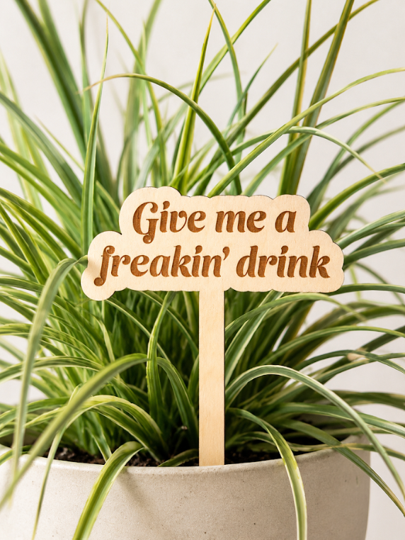 Give Me A Freakin' Drink Wooden Plant Stake