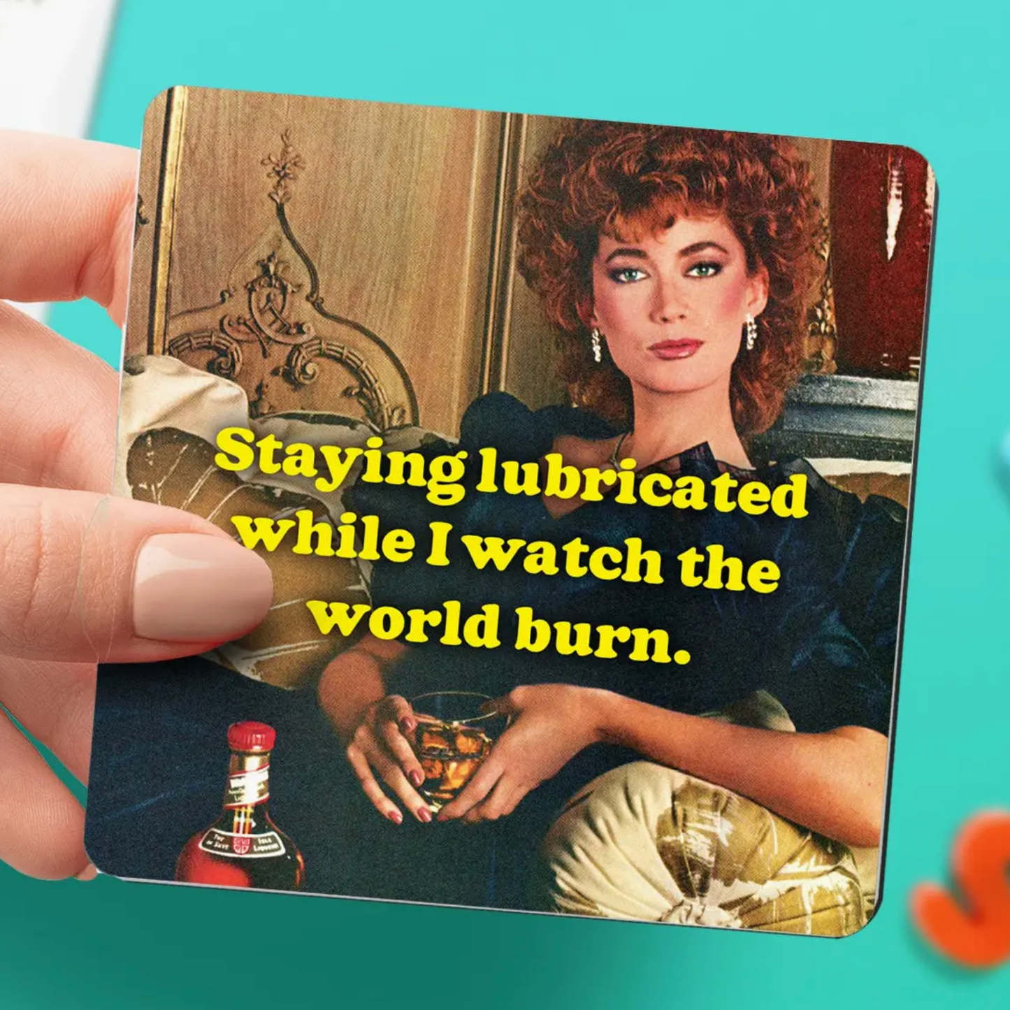 Staying Lubricated While I Watch The World Burn Magnet