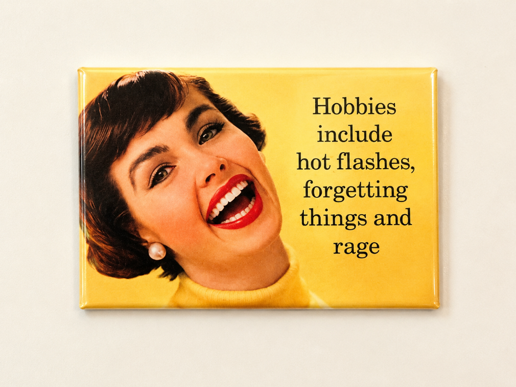 Hobbies Include Hot Flashes, Forgetting Things And Rage Magnet