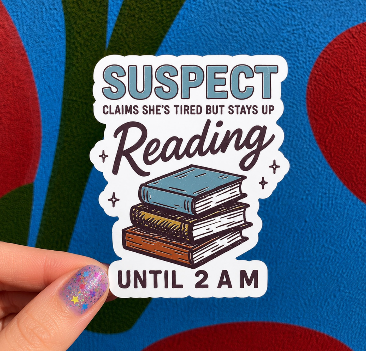 Suspect Claims She's Tired But Stays Up Reading Until 2 am Sticker