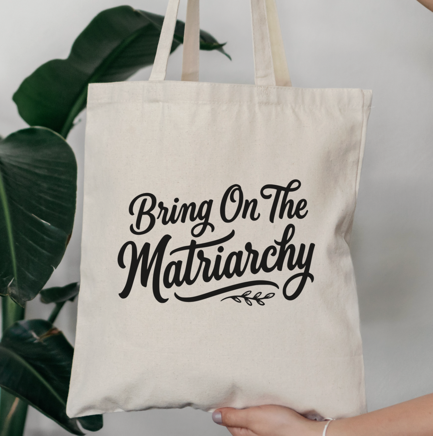 Bring On The Matriarchy Tote Bag