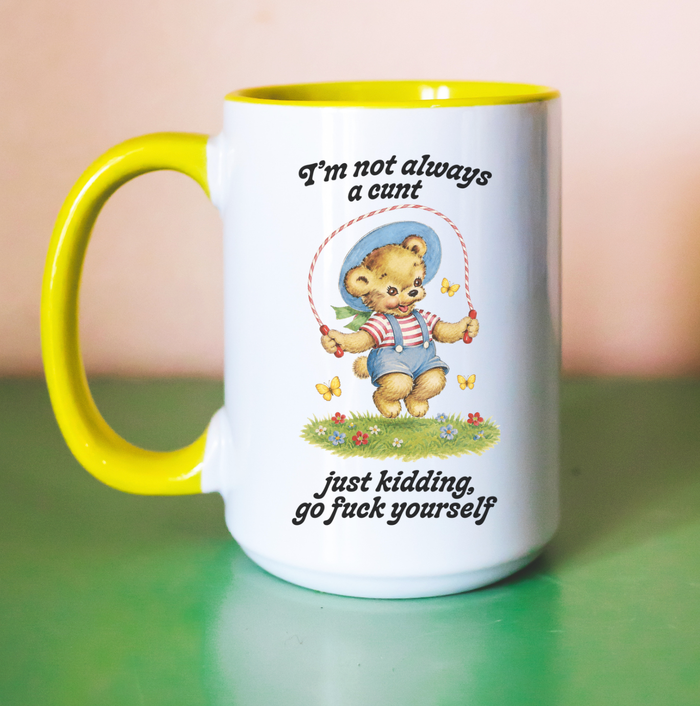 I'm Not Always A Cunt Just Kidding Go Fuck Yourself 15 oz Mug