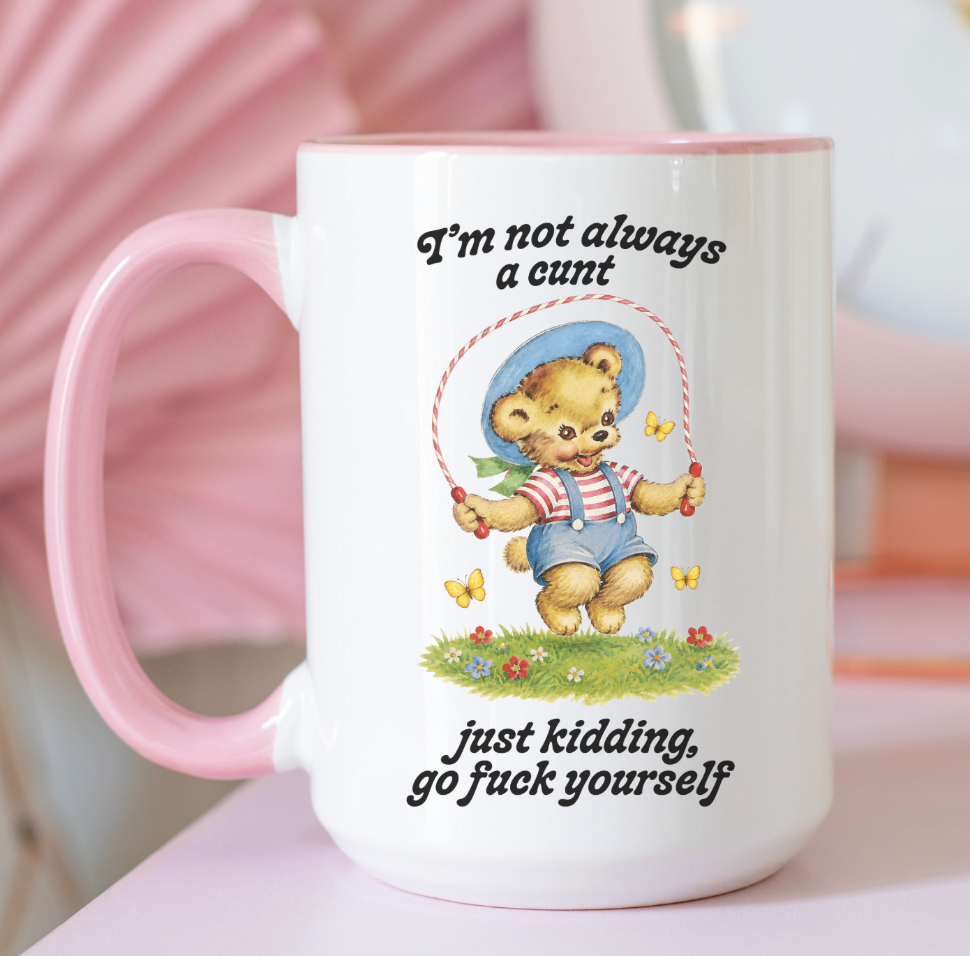 I'm Not Always A Cunt Just Kidding Go Fuck Yourself 15 oz Mug